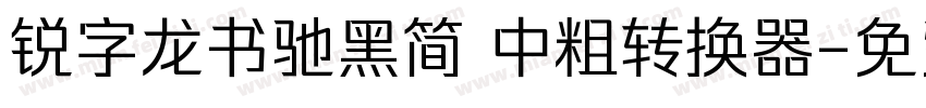 锐字龙书驰黑简 中粗转换器字体转换